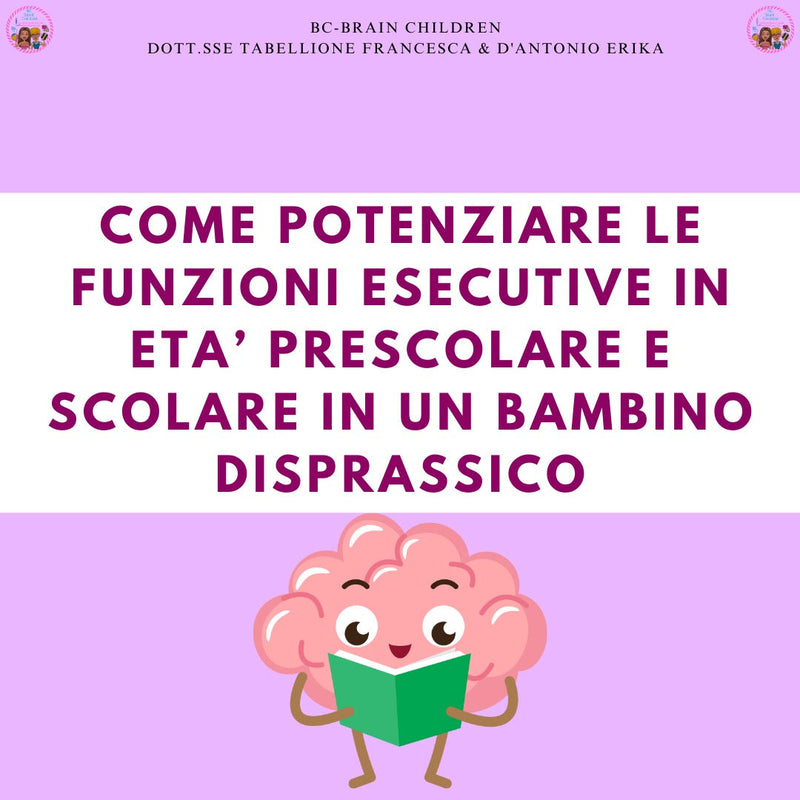 COME POTENZIARE LE FUNZIONI ESECUTIVE IN ETA' PRESCOLARE E SCOLARE IN UN BAMBINO DISPRASSICO