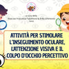 ATTIVITA' PER STIMOLARE L'INSEGUIMENTO OCULARE, L'ATTENZIONE VISIVA E IL COLPO D'OCCHIO PERCETTIVO - STAMPATO